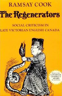 The Regenerators: Social Criticism in Late Victorian English Canada - Cook, Ramsay