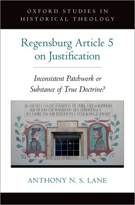 The Regensburg Article 5 on Justification: Inconsistent Patchwork or Substance of True Doctrine? - Lane, Anthony N S