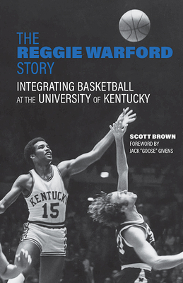 The Reggie Warford Story: Integrating Basketball at the University of Kentucky - Brown, Scott, and Givens, Jack (Foreword by)