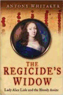 The Regicide's Widow: Lady Alice Lisle and the Bloody Assize