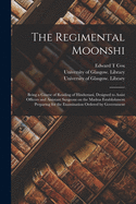 The Regimental Moonshi [electronic Resource]: Being a Course of Reading of Hindustani, Designed to Assist Officers and Assistant Surgeons on the Madras Establishment Preparing for the Examination Ordered by Government