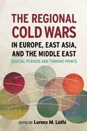 The Regional Cold Wars in Europe, East Asia, and the Middle East: Crucial Periods and Turning Points