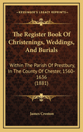 The Register Book of Christenings, Weddings, and Burials: Within the Parish of Prestbury, in the County of Chester, 1560-1636 (1881)