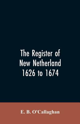 The Register of New Netherland, 1626 to 1674 - O'Callaghan, Edmund Bailey