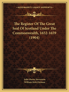 The Register Of The Great Seal Of Scotland Under The Commonwealth, 1652-1659 (1904)