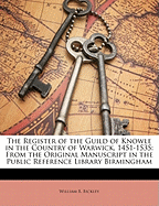 The Register of the Guild of Knowle in the Country of Warwick, 1451-1535: From the Original Manuscript in the Public Reference Library Birmingham