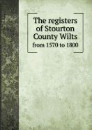 The Registers of Stourton County Wilts from 1570 to 1800