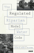 The Regulated Riparian Model Water Code: Final Report of the Water Laws Committee of the Water Resources Planning and Management Division of the American Society of Civil Engineers