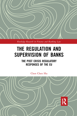 The Regulation and Supervision of Banks: The Post Crisis Regulatory Responses of the EU - Hu, Chen Chen