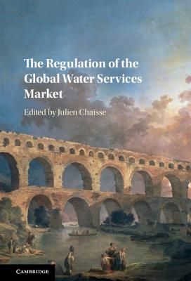 The Regulation of the Global Water Services Market - Chaisse, Julien (Editor)