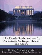 The Rehab Guide Volume 5: Partitions, Ceilings, Floors, and Stairs