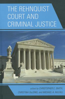 The Rehnquist Court and Criminal Justice - Smith, Christopher E (Editor), and Dejong, Christina (Editor), and McCall, Michael A (Contributions by)