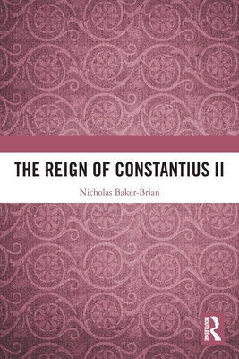 The Reign of Constantius II - Baker-Brian, Nicholas