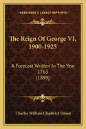 The Reign of George VI, 1900-1925: A Forecast Written in the Year 1763 (1899)