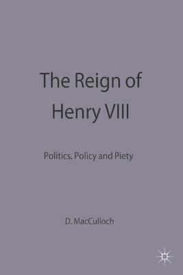 The Reign of Henry VIII: Politics, Policy and Piety - MacCulloch, Diarmaid