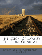 The Reign of Law: By the Duke of Argyll