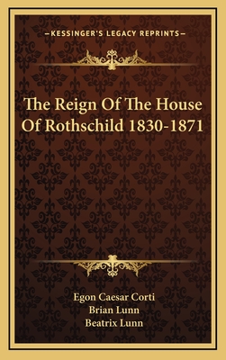 The Reign of the House of Rothschild, 1830-1871 - Corti, Egon Caesar