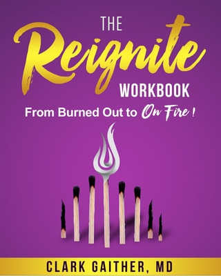 The Reignite Workbook: From Burned Out to on Fire! - Gaither Dr Gaither, Clark, Dr.