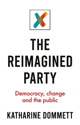 The Reimagined Party: Democracy, Change and the Public - Dommett, Katharine