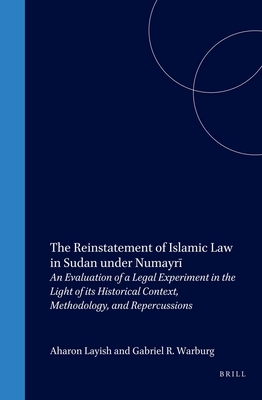 The Reinstatement of Islamic Law in Sudan Under Numayr: An Evaluation of a Legal Experiment in the Light of Its Historical Context, Methodology, and Repercussions - Layish, Aharon, and Warburg, Gabriel R