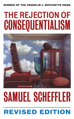 The Rejection of Consequentialism: A Philosophical Investigation of the Considerations Underlying Rival Moral Conceptions - Scheffler, Samuel