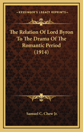 The Relation of Lord Byron to the Drama of the Romantic Period (1914)