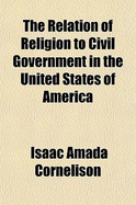 The Relation of Religion to Civil Government in the United States of America