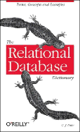 The Relational Database Dictionary: A Comprehensive Glossary of Relational Terms and Concepts, with Illustrative Examples - Date, Chris J