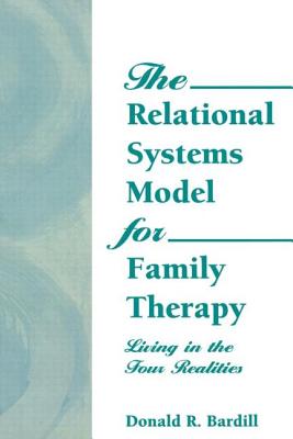 The Relational Systems Model for Family Therapy: Living in the Four Realities - Munson, Carlton, and Bardill, D Ray