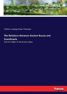 The Relations Between Ancient Russia and Scandinavia: And the Origin of the Russian State