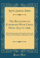 The Relations of Europeans with China from 1833 to 1846: Thesis Presented to the Faculty of Arts and Sciences for the Degree of Bachelor of Arts (Classic Reprint)