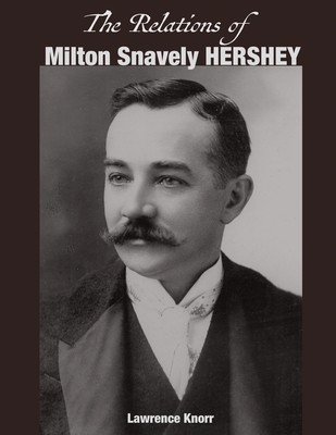 The Relations of Milton Snavely Hershey - Knorr, Lawrence