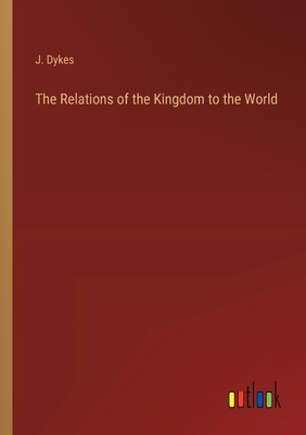 The Relations of the Kingdom to the World - Dykes, J