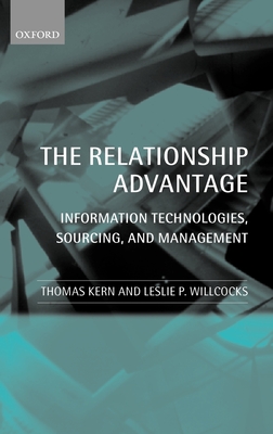The Relationship Advantage: Information Technologies, Sourcing, and Management - Kern, Thomas, and Willcocks, Leslie P, Professor