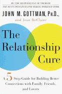 The Relationship Cure: A Five-Step Guide for Building Better Connections with Family, Friends, and Lovers - Gottman, John M, PhD, and de Claire, Joan