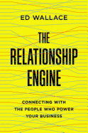 The Relationship Engine: Connecting with the People Who Power Your Business