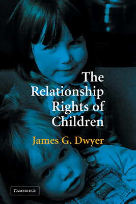 The Relationship Rights of Children - Dwyer, James G