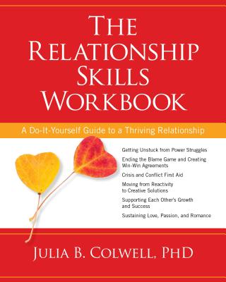 The Relationship Skills Workbook: A Do-It-Yourself Guide to a Thriving Relationship - Colwell, Julia