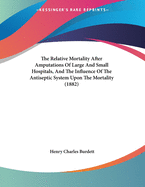 The Relative Mortality After Amputations of Large and Small Hospitals, and the Influence of the Antiseptic System Upon the Mortality (1882)