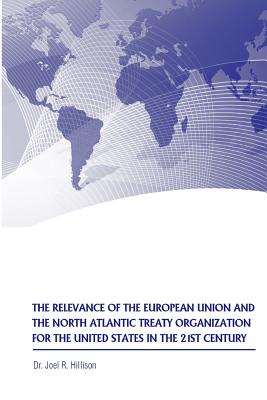 The Relevance of the European Union and the North Atlantic Treaty Organization for the United States in the 21st Century - Hillison, Joel R