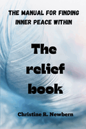 The relief book: The manual for finding inner peace within