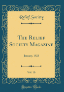 The Relief Society Magazine, Vol. 10: January, 1923 (Classic Reprint)