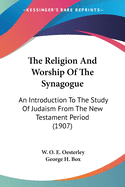 The Religion And Worship Of The Synagogue: An Introduction To The Study Of Judaism From The New Testament Period (1907)