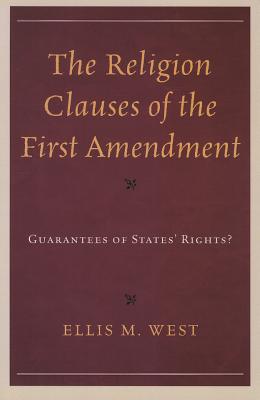 The Religion Clauses of the First Amendment: Guarantees of States' Rights? - West, Ellis M.