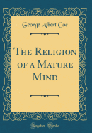 The Religion of a Mature Mind (Classic Reprint)