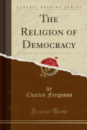 The Religion of Democracy (Classic Reprint)