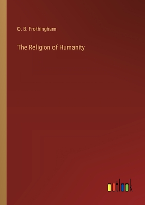 The Religion of Humanity - Frothingham, O B