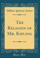 The Religion of Mr. Kipling (Classic Reprint)