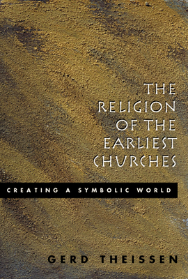 The Religion of the Earliest Churches: Creating a Symbolic World - Bowden, John, and Theissen, Gerd