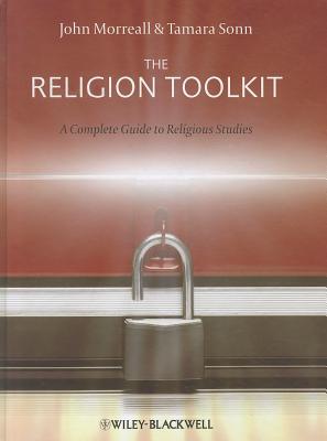 The Religion Toolkit: A Complete Guide to Religious Studies - Morreall, John, and Sonn, Tamara